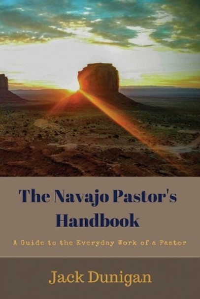 The Navajo Pastor's Handbook: A Guide to the Everyday Work of a Pastor by Jack Dunigan 9781500966249