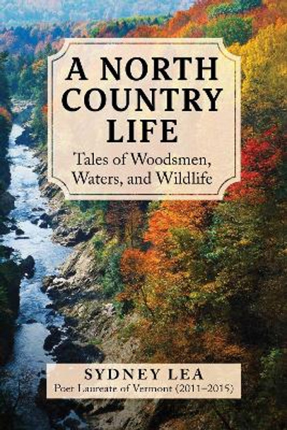 A North Country Life: Tales of Woodsmen, Waters, and Wildlife by Sydney Lea 9781510780071