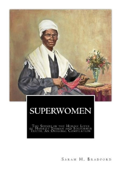 SuperWomen: The Scenes in the Heroic Lives of Harriet Tubman and Sojourner Truth by Sojourner Truth 9781946640383