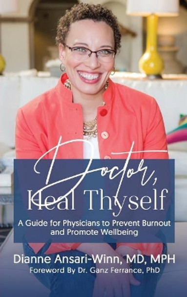 Doctor, Heal Thyself: A Guide for Physicians to Prevent Burnout and Promote Wellbeing by Dr Dianne Ansari-Winn 9781949134988