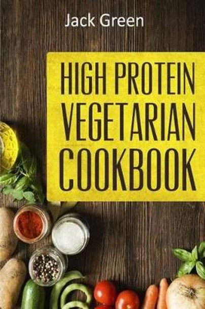 Vegetarian: High Protein Vegetarian Diet-Low Carb & Low Fat Recipes on a Budget( Crockpot, Slowcooker, Cast Iron) by Jack Green 9781530835386