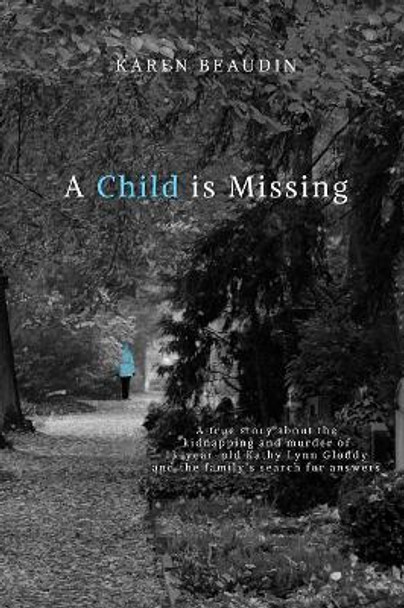 A Child Is Missing: A True Story by Karen Beaudin 9781944328900