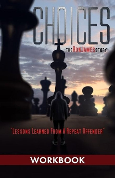 Choices - Ron James Story - Workbook: Lessons Learned From a Repeat Offender by Ron L James 9781945169106