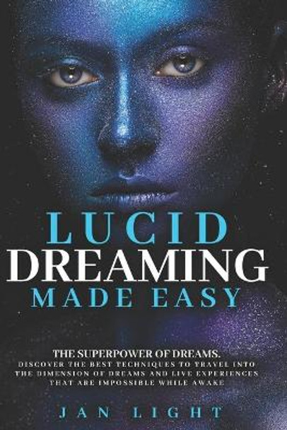 Lucid Dreaming Made Easy: The Superpower Of Dreams. Discover The Best Techniques To Travel Into The Dimension Of Dreams And Live Experiences That Are Impossible While Awake by Jan Light 9798709354326