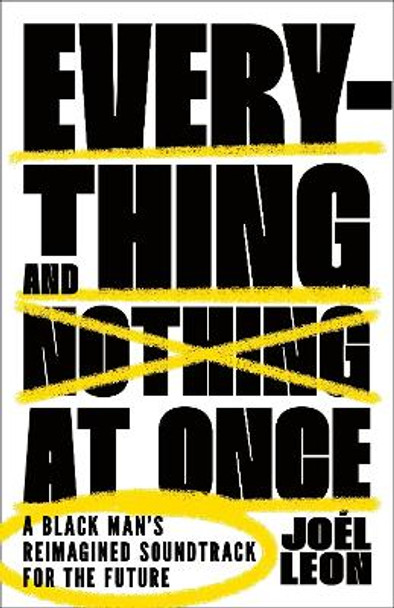 Everything and Nothing at Once: A Black Man's Reimagined Soundtrack for the Future by Joél Leon 9781250887108