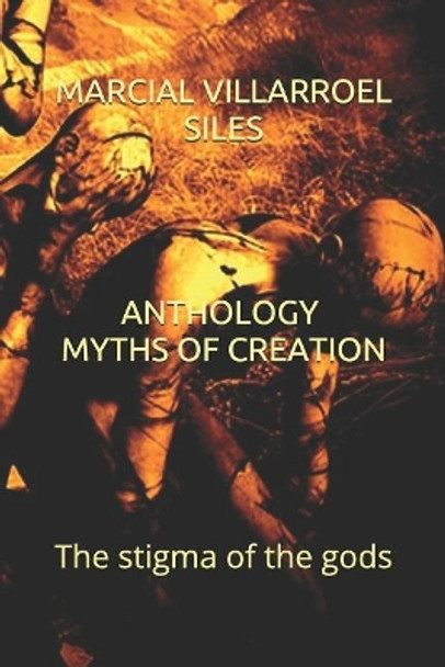 Anthology: Myths of Creation: The Stigma of the Gods by Marcial Villarroel Siles 9781980655305