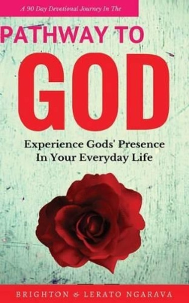 2017 Pathway To God (A 90 Day Devotional Journey): Experience Gods' Presence In Your Everyday Life by Lerato Ngarava 9781541281561