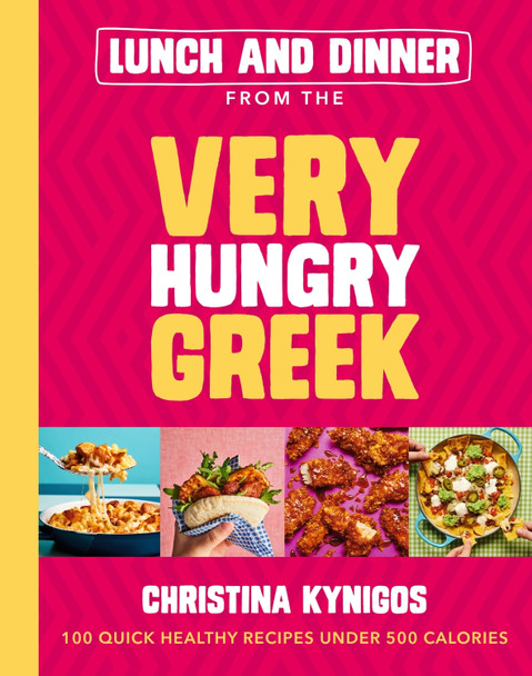 Lunch and Dinner from the Very Hungry Greek: 100 Quick Healthy Recipes Under 500 Calories by Christina Kynigos