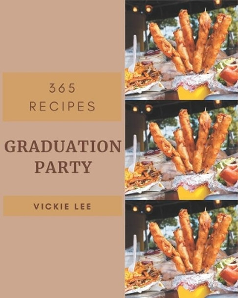 365 Graduation Party Recipes: Cook it Yourself with Graduation Party Cookbook! by Vickie Lee 9798675077878