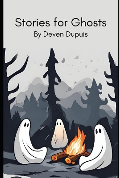 Stories For Ghosts by Deven Dupuis 9798862407044