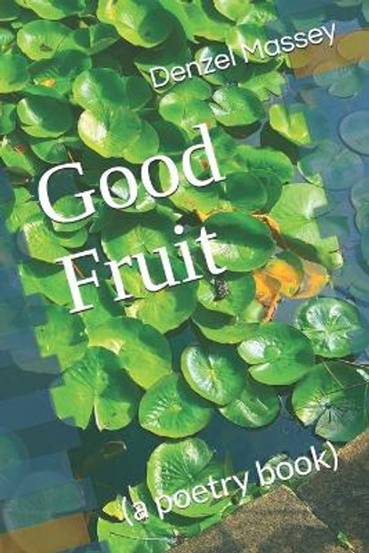 Good Fruit: (a poetry book) by Denzel Massey 9798709155312