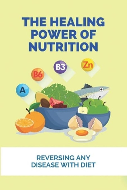 The Healing Power Of Nutrition: Reversing Any Disease With Diet: What Foods Heal Your Body by Abraham Krysl 9798748598606