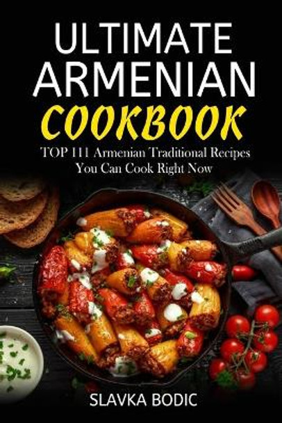 Ultimate Armenian Cookbook: TOP 111 Armenian traditional recipes you can cook right now by Slavka Bodic 9798650129738