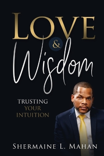 Love & Wisdom: Trusting Your Intuition by Shermaine L Mahan 9798859259632