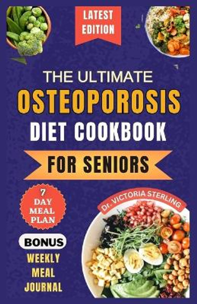 The Ultimate Osteoporosis Diet Cookbook for Seniors: Delicious and Nutrient-Rich Recipes to naturally Combat Osteoporosis and Promote Bone Health for older people by Dr Victoria Sterling 9798866373888