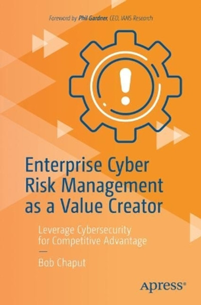Enterprise Cyber Risk Management as a Value Creator: Leverage Cybersecurity for Competitive Advantage by Bob Chaput 9798868800931