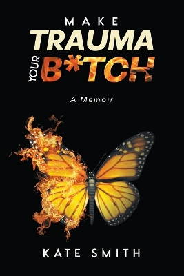 Make Trauma Your B*tch: A Memoir by Kate Smith 9798885362382