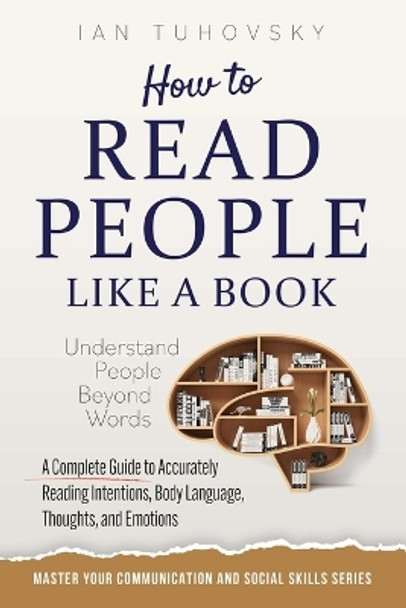 How to Read People Like a Book: Understand People Beyond Words: A Complete Guide to Accurately Reading Intentions, Body Language, Thoughts and Emotions by Sky Rodio Nuttall 9798800819373