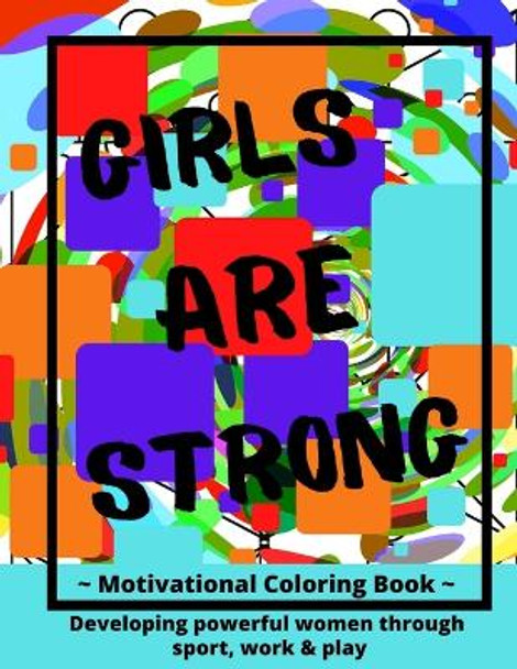 Girls ARE Strong Motivational Coloring Book: Developing Strong Women Through Sport, Work & Play by Pw McKenzie 9798809966146