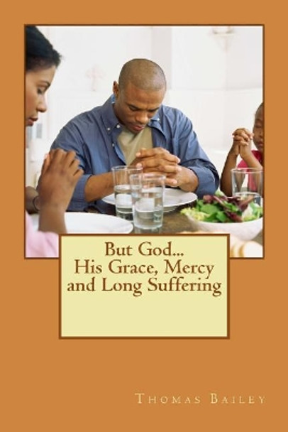 But God...His Grace, Mercy and Long Suffering by Thomas E Bailey 9781534649934