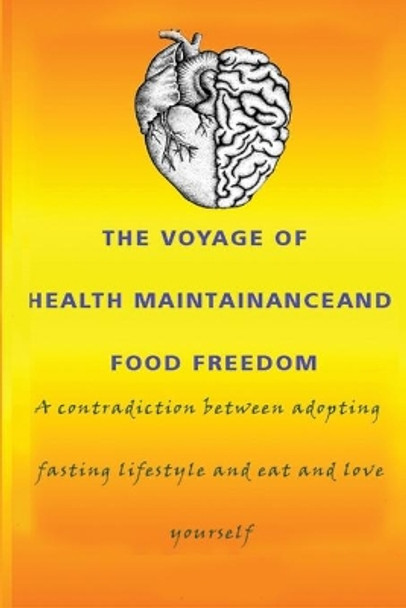 The Voyage Of Health Maintainance And Food Freedom: A contradiction between adopting fasting lifestyle and eat and love yourself by Elena Cally 9798640633092