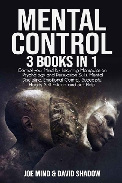 Mental Control: 3 Books In 1: Control your mind by learning manipulation psychology and persuasion skills, mental discipline, emotional control, successful habits, self esteem and self help by David Shadow 9798646623523