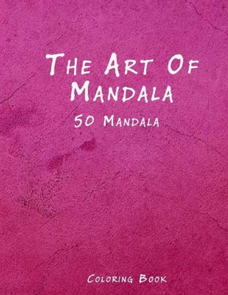 The Art of Mandala: An Adult Coloring Book Featuring 50 of the World's Most Beautiful Mandalas for Stress Relief and Relaxation by Mouad Ad 9798569204342