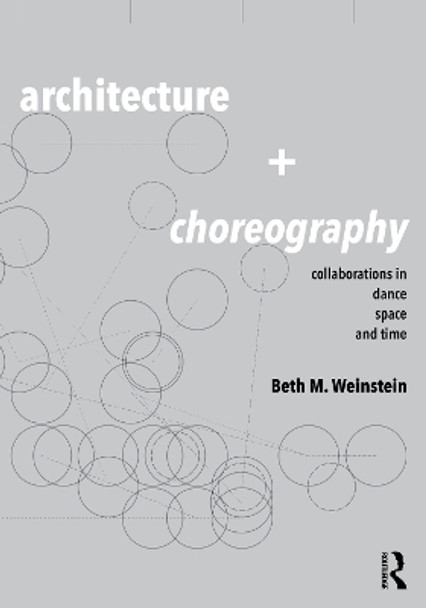 Architecture and Choreography: Collaborations in Dance, Space and Time by Beth Weinstein 9780367418540