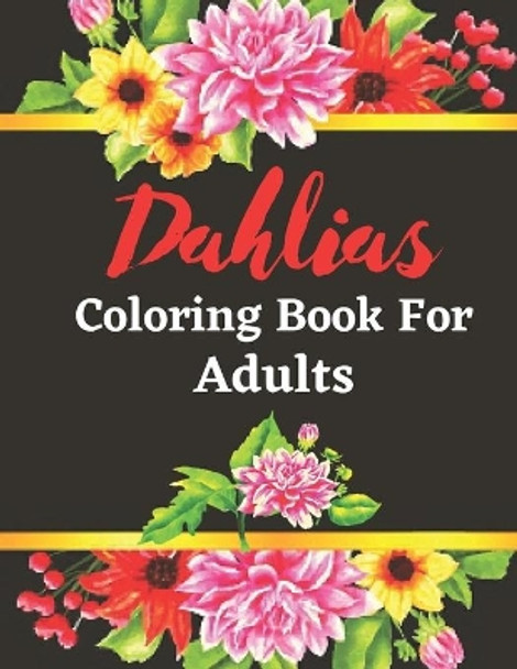 Dahlias coloring book for adults: An Adult Coloring Book with Stress Relieving Flower Designs for Relaxation by Stewart Ogley 9798563863361