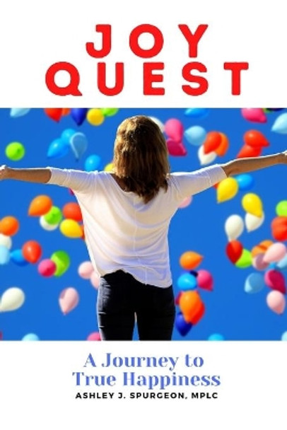 Joy Quest: A Journey to True Happiness by Ashley J Spurgeon Mplc 9798552145539