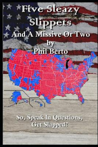 Five Sleazy Slippets and a Missive or Two by Phil Berto 9798573954592