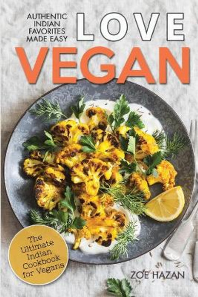 Love Vegan: The Ultimate Indian Cookbook: Easy Plant Based Recipes Anyone Can Cook by Zoe Hazan 9798609741950