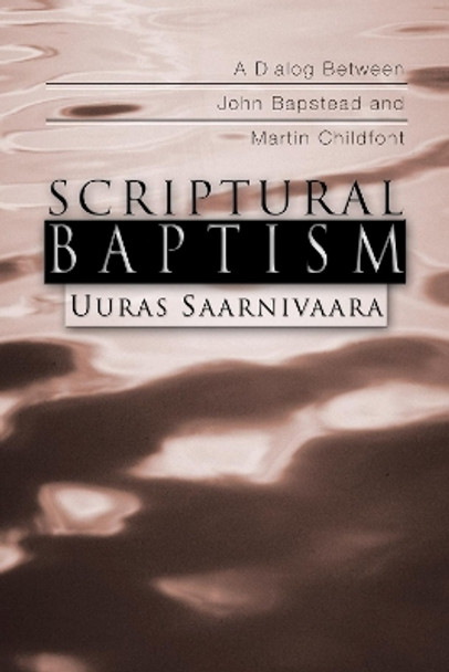 Scriptural Baptism: A Dialog Between John Bapstead and Martin Childfont by Uuras Saarnivaara 9781592442492