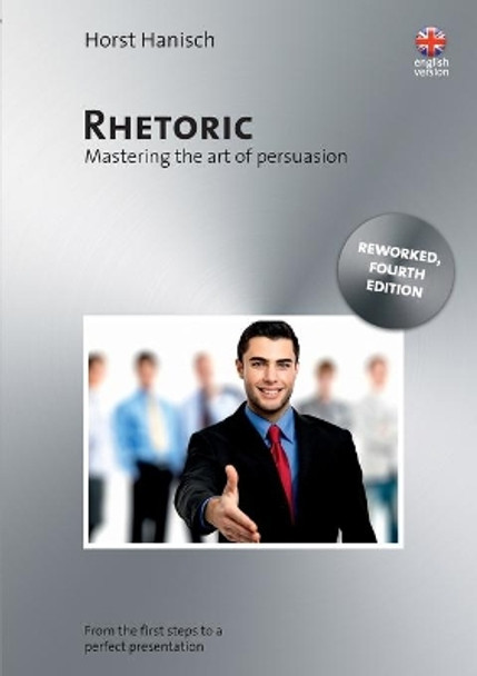 Rhetoric - Mastering the Art of Persuasion by Horst Hanisch 9783837096941