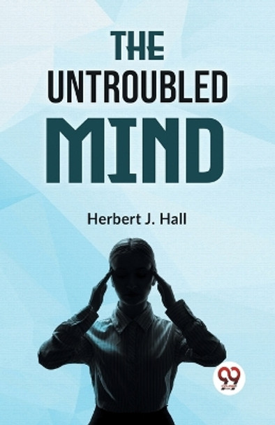 The Untroubled Mind by Herbert J Hall 9789359393377