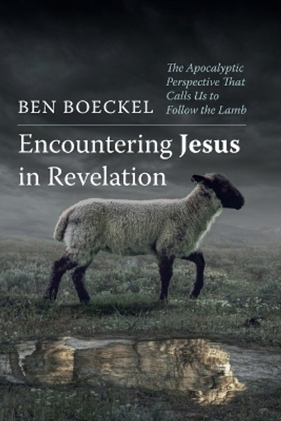 Encountering Jesus in Revelation: The Apocalyptic Perspective That Calls Us to Follow the Lamb by Ben Boeckel 9798385212323