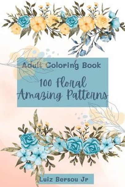 100 Amazing Floral Patterns: An Adult Coloring Book for relaxing and passing the time! by Luiz Bersou Junior 9798393849832