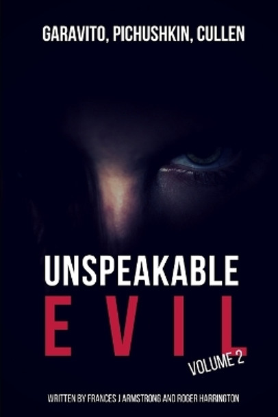 Unspeakable Evil Volume 2: Garavito, Pichushkin, Cullen - 3 Books in 1 by Roger Harrington 9781983225079