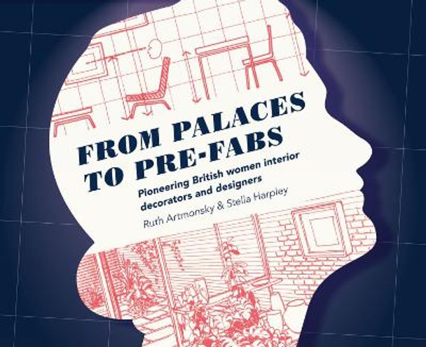 From Palaces to Pre-fabs: Pioneering Women Interior Decorators and Designers by Ruth Artmonsky