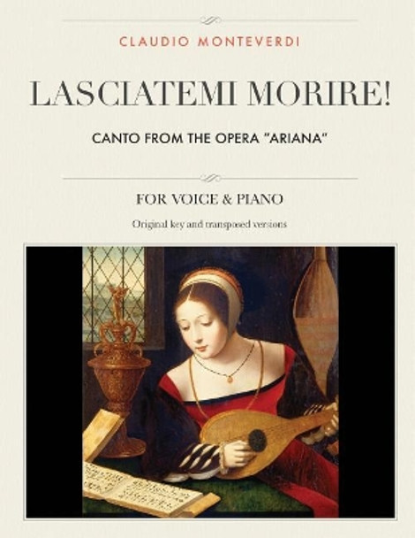 Lasciatemi Morire!: Canto from the Opera Ariana, for Medium, High and Low Voices by Claudio Monteverdi 9781985668782