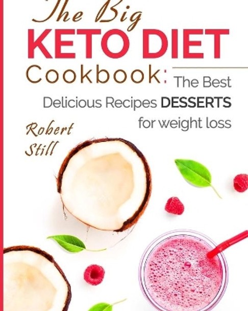 The Big Keto Diet Cookbook: the Best Delicious Recipes Desserts for weight loss by Robert Still 9781986913638