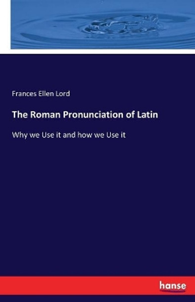 The Roman Pronunciation of Latin by Frances Ellen Lord 9783337021061