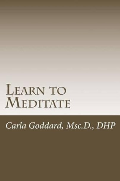 Learn to Meditate: An Introduction by Carla Goddard Msc D 9781500972844