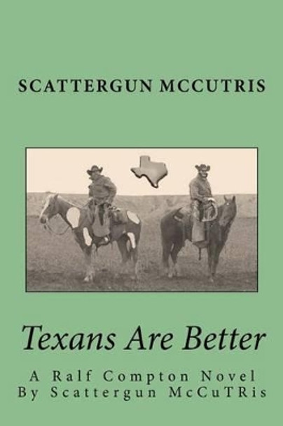 Texans Are Better: A Ralf Compton Novel By Scattergun McCuTRis by Kevin J Curtis 9781522806103