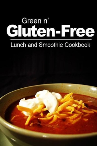 Green n' Gluten-Free - Lunch and Smoothie Cookbook: Gluten-Free cookbook series for the real Gluten-Free diet eaters by Green N' Gluten Free 2 Books 9781500195199