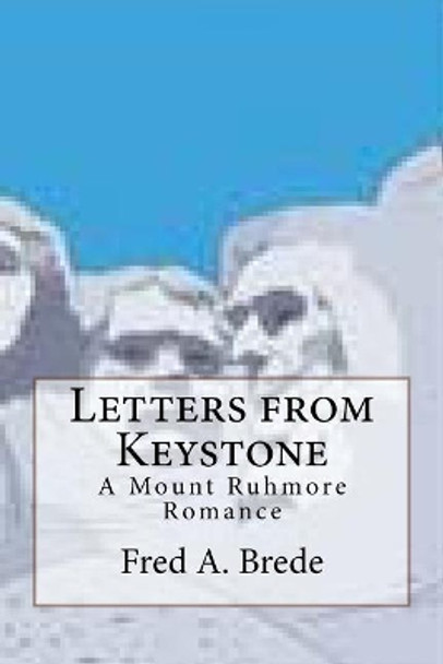 Letters from Keystone: A Mount Ruhmore Romance by Fred a Brede 9781543021325