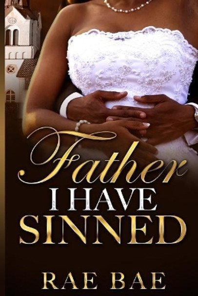 Father, I Have Sinned by Rae Bae 9781544069944