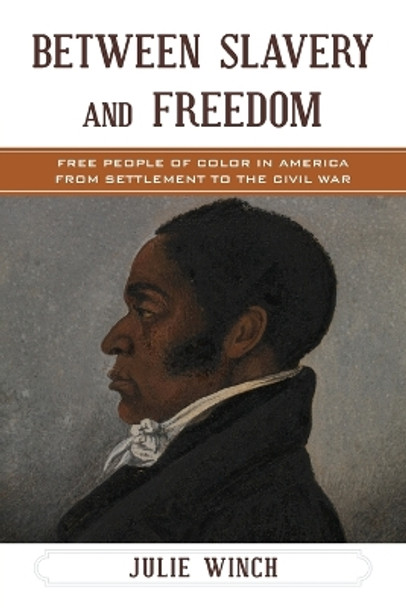 Between Slavery and Freedom: Free People of Color in America From Settlement to the Civil War by Julie Winch 9781442262249