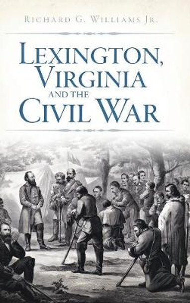 Lexington, Virginia and the Civil War by Richard Williams 9781540230744