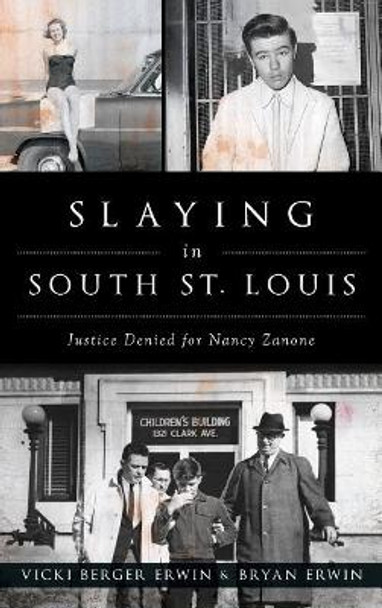 Slaying in South St. Louis: Justice Denied for Nancy Zanone by Vicki Berger Erwin 9781540228543